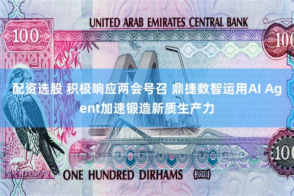 配资选股 积极响应两会号召 鼎捷数智运用AI Agent加速锻造新质生产力