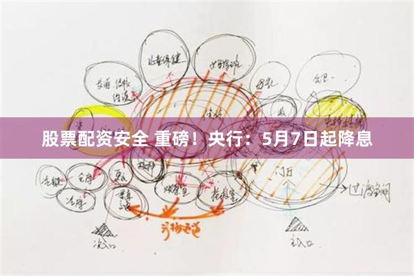 股票配资安全 重磅！央行：5月7日起降息
