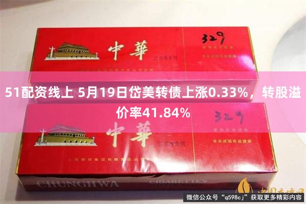 51配资线上 5月19日岱美转债上涨0.33%，转股溢价率41.84%