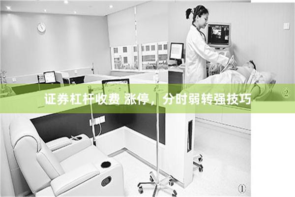 证券杠杆收费 涨停，分时弱转强技巧