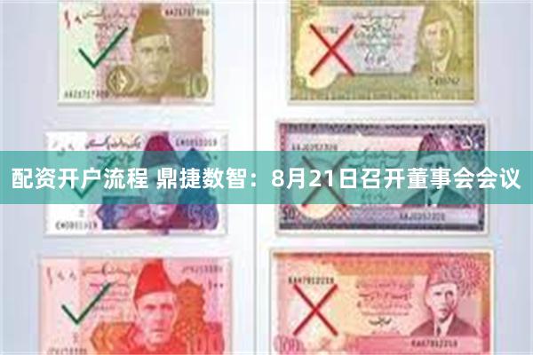 配资开户流程 鼎捷数智：8月21日召开董事会会议