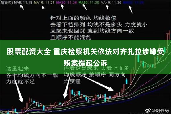 股票配资大全 重庆检察机关依法对齐扎拉涉嫌受贿案提起公诉